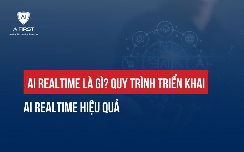 AI REALTIME LÀ GÌ? QUY TRÌNH TRIỂN KHAI AI REALTIME HIỆU QUẢ